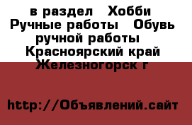  в раздел : Хобби. Ручные работы » Обувь ручной работы . Красноярский край,Железногорск г.